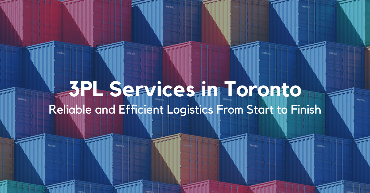 3PL Services In Toronto - Reliable and Efficient Logistics From Start To Finish