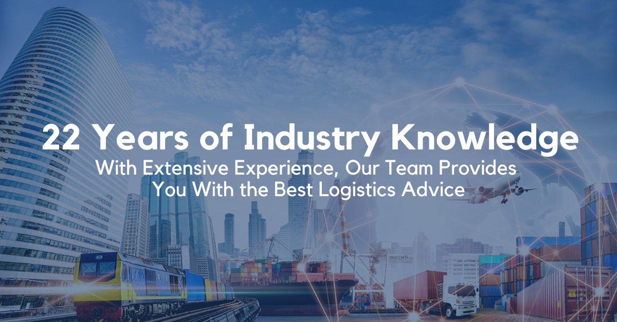 22 Years of Industry Knowledge With Extensive Experience, Our Team Provides You With the Best Logistics Advice