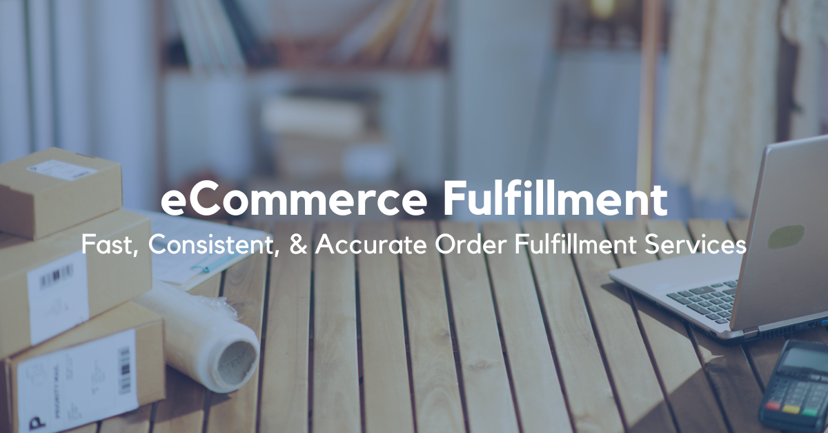 eCommerce Fulfillment - Fast, Consistent, and Accurate Order Fulfillment Services